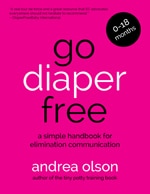 Go Diaper Free a Simple Handbook for Elimination Communication by Andrea Olson